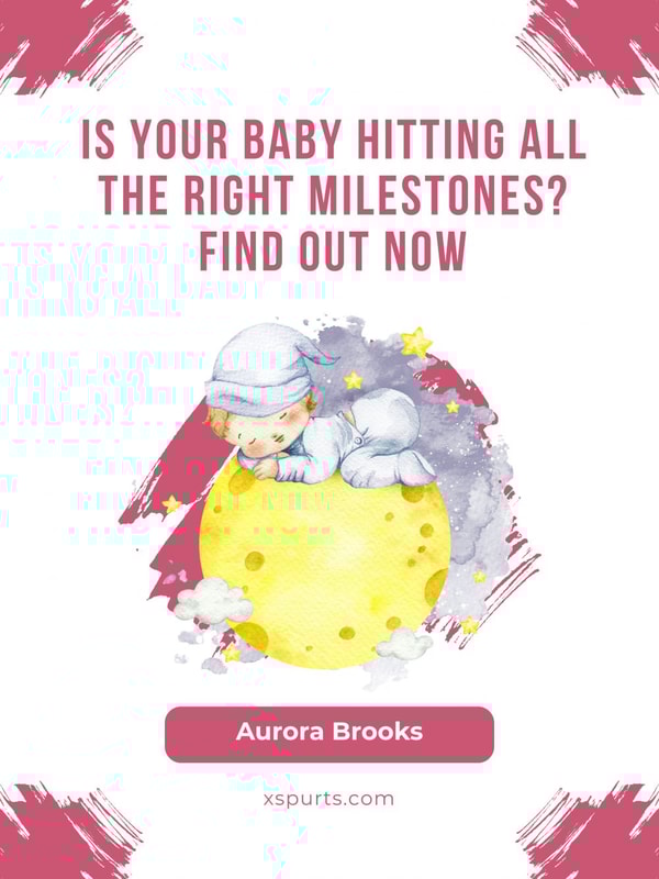 Is Your Baby Hitting All the Right Milestones Find Out Now