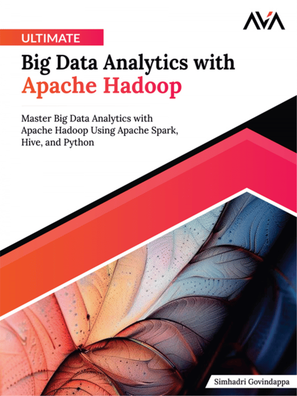 Ultimate Big Data Analytics with Apache Hadoop: Master Big Data Analytics with Apache Hadoop Using Apache Spark, Hive, and Python
