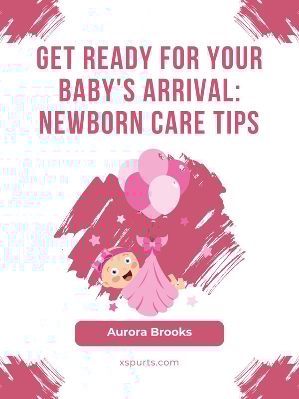 Get Ready for Your Baby's Arrival- Newborn Care Tips