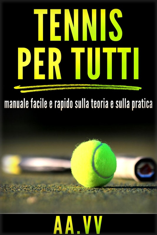 Tennis per tutti  - Manuale facile e rapido sulla teoria e sulla pratica