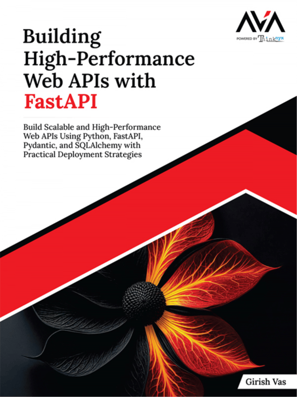 Building High-Performance Web APIs with FastAPI: Build Scalable and High-Performance Web APIs Using Python, FastAPI, Pydantic, and SQLAlchemy with Practical Deployment Strategies