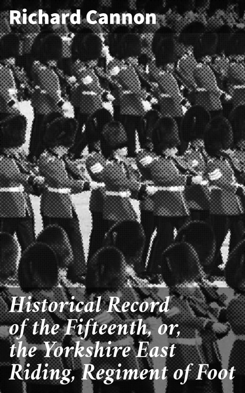 Historical Record of the Fifteenth, or, the Yorkshire East Riding, Regiment of Foot
