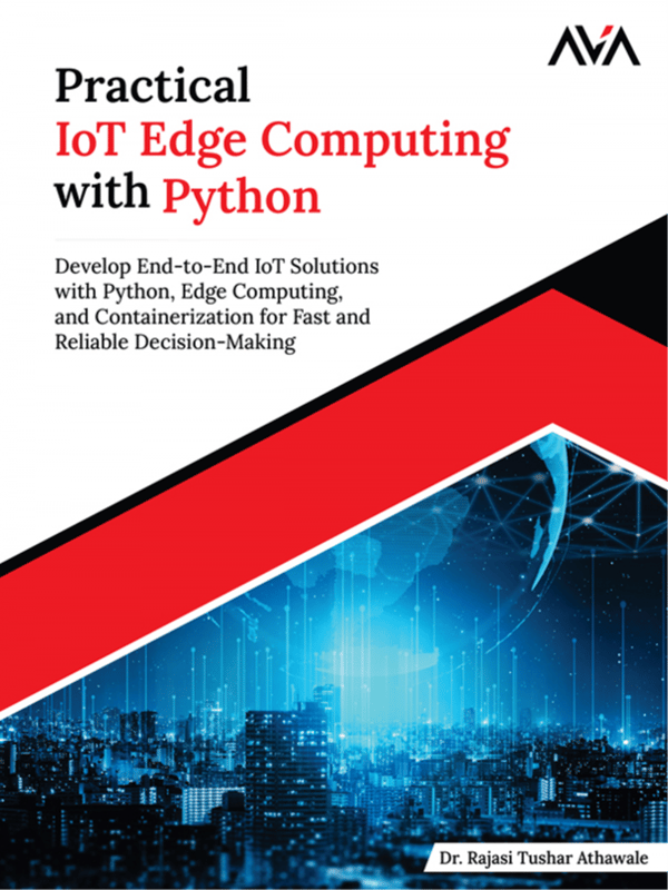 Practical IoT Edge Computing with Python: Develop End-to-End IoT Solutions with Python, Edge Computing, and Containerization for Fast and Reliable Decision-Making