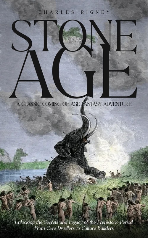Stone Age: A Classic Coming of Age Fantasy Adventure (Unlocking the Secrets and Legacy of the Prehistoric Period, From Cave Dwellers to Culture Builders)