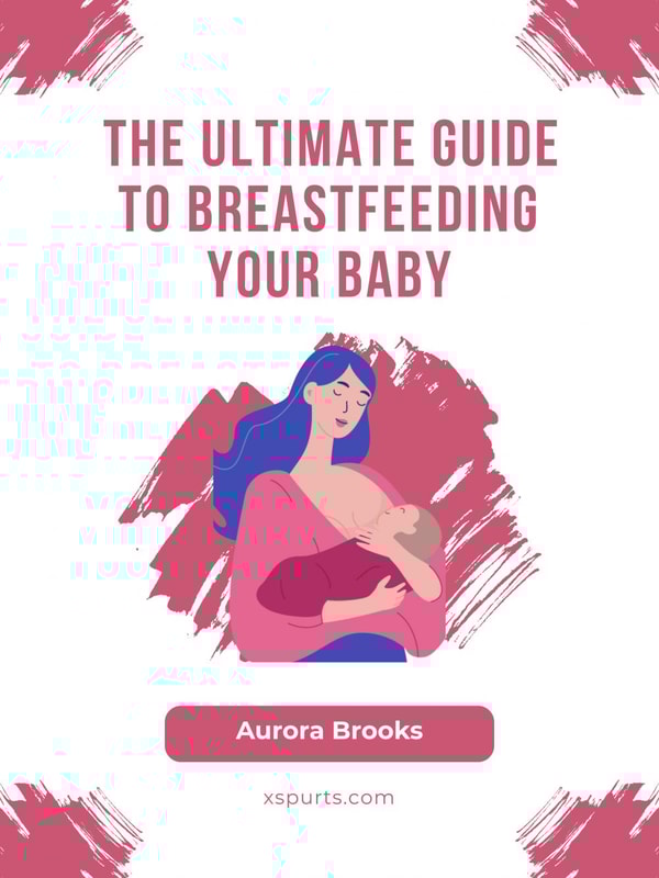 The Ultimate Guide to Breastfeeding Your Baby