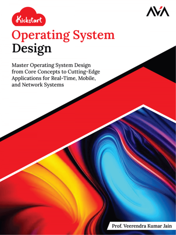 Kickstart Operating System Design: Master Operating System Design from Core Concepts to Cutting-Edge Applications for Real-Time, Mobile, and Network Systems