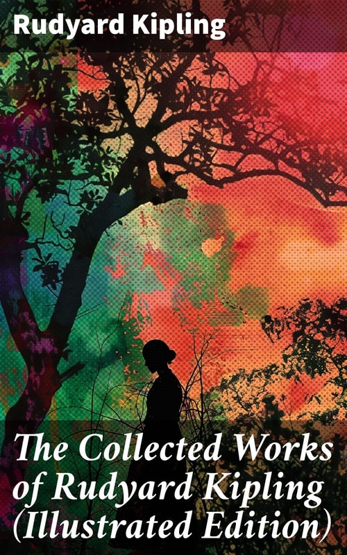 The Collected Works of Rudyard Kipling (Illustrated Edition)