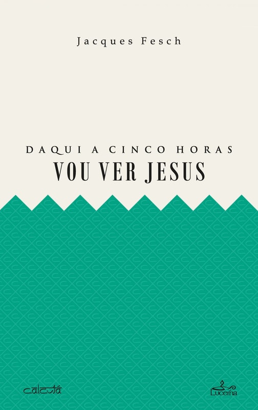 Daqui a cinco horas vou ver Jesus