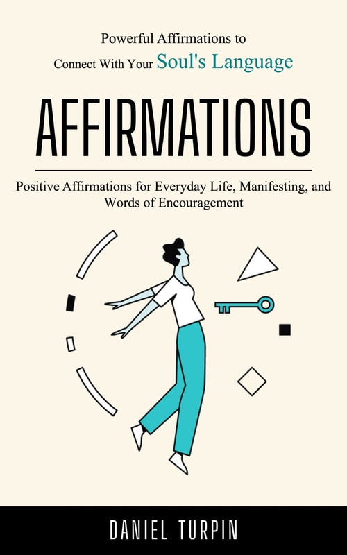 Affirmations: Powerful Affirmations to Connect With Your Soul's Language (Positive Affirmations for Everyday Life, Manifesting, and Words of Encouragement)