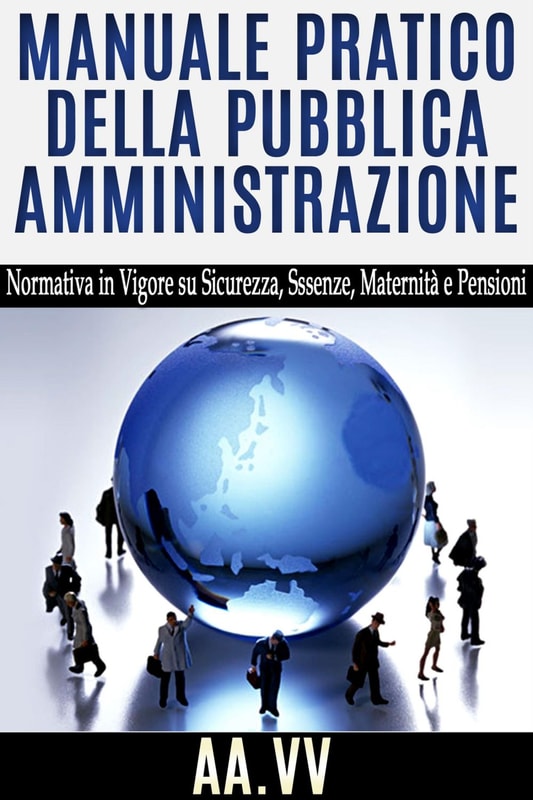 Manuale pratico della pubblica amministrazione - Normativa in vigore su Sicurezza, Assenze, Maternità e Pensioni