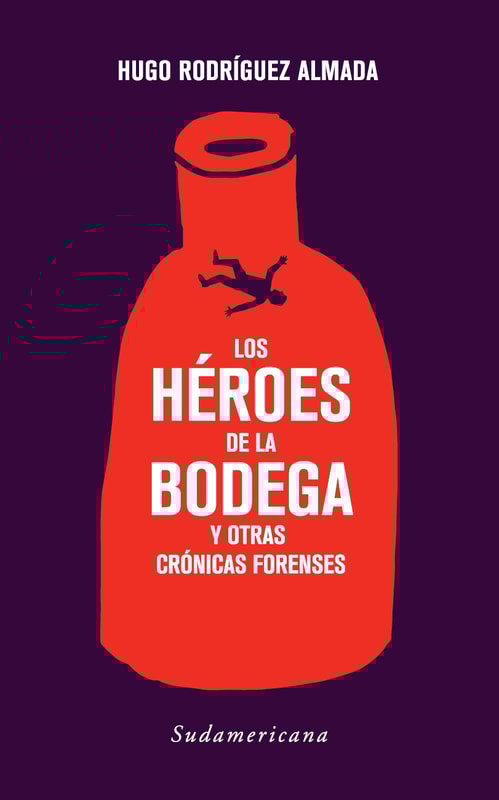 Los héroes de la bodega y otras crónicas forenses