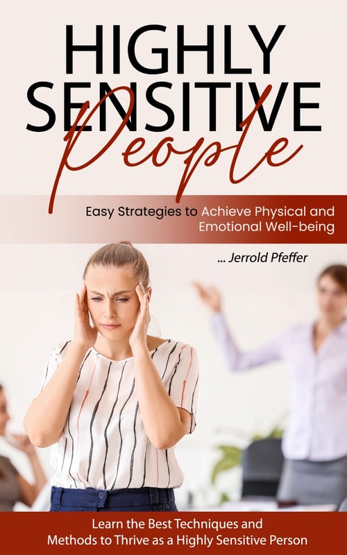 Highly Sensitive People: Easy Strategies to Achieve Physical and Emotional Well-being (Learn the Best Techniques and Methods to Thrive as a Highly Sensitive Person)