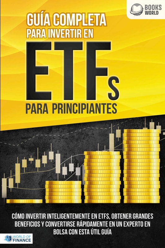 Guía completa para invertir en ETFs para principiantes: Cómo invertir inteligentemente en ETFs, obtener grandes beneficios y convertirse rápidamente en un experto en bolsa con esta útil guía