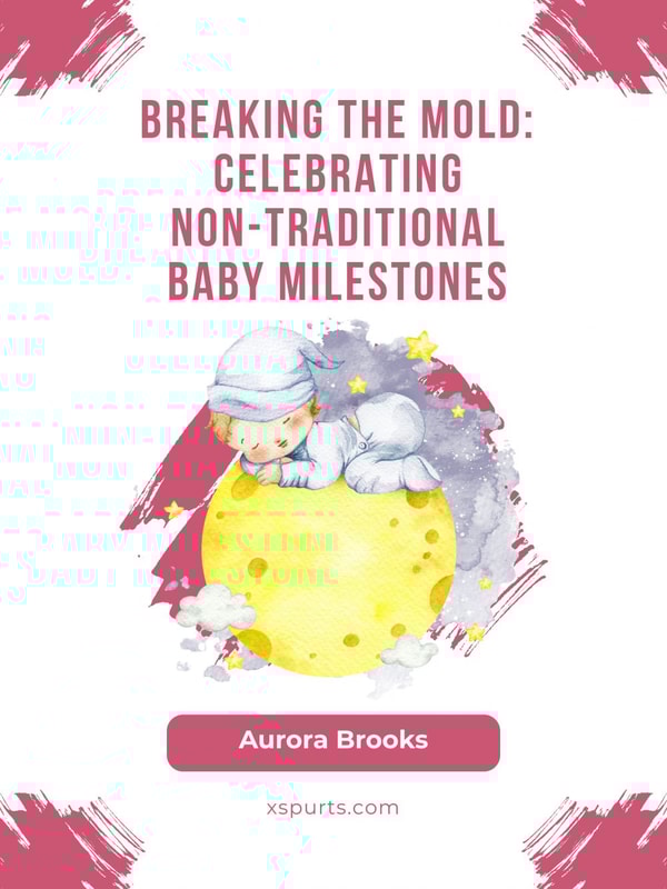 Breaking the Mold- Celebrating Non-Traditional Baby Milestones