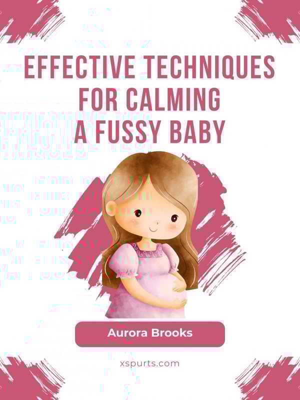 Effective Techniques for Calming a Fussy Baby