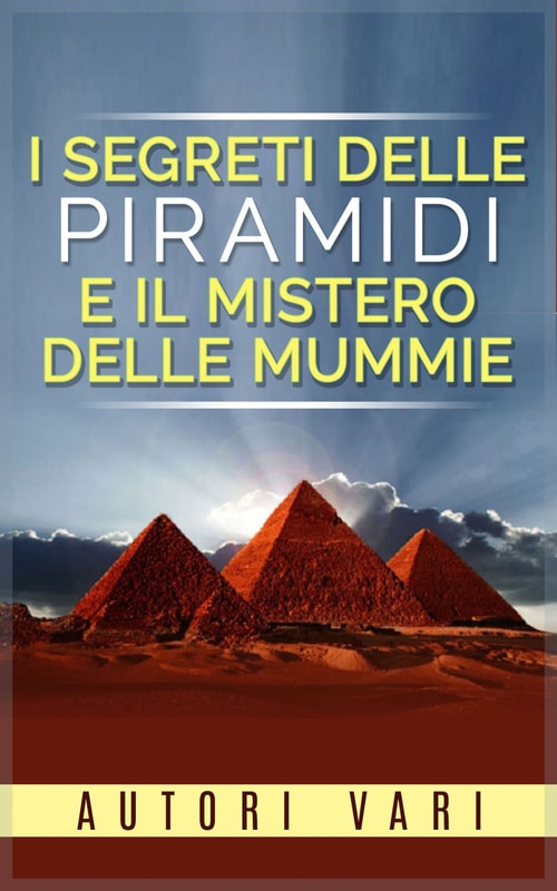 I segreti delle Piramidi e il mistero delle Mummie