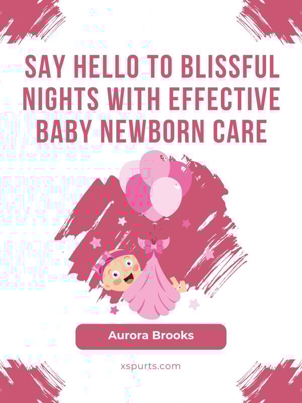Say Hello to Blissful Nights with Effective Baby Newborn Care