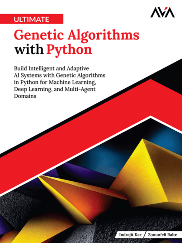 Ultimate Genetic Algorithms with Python: Build Intelligent and Adaptive AI Systems with Genetic Algorithms in Python for Machine Learning, Deep Learning, and Multi-Agent Domains