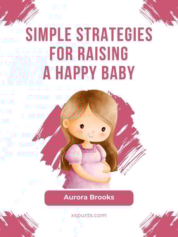 Simple Strategies for Raising a Happy Baby