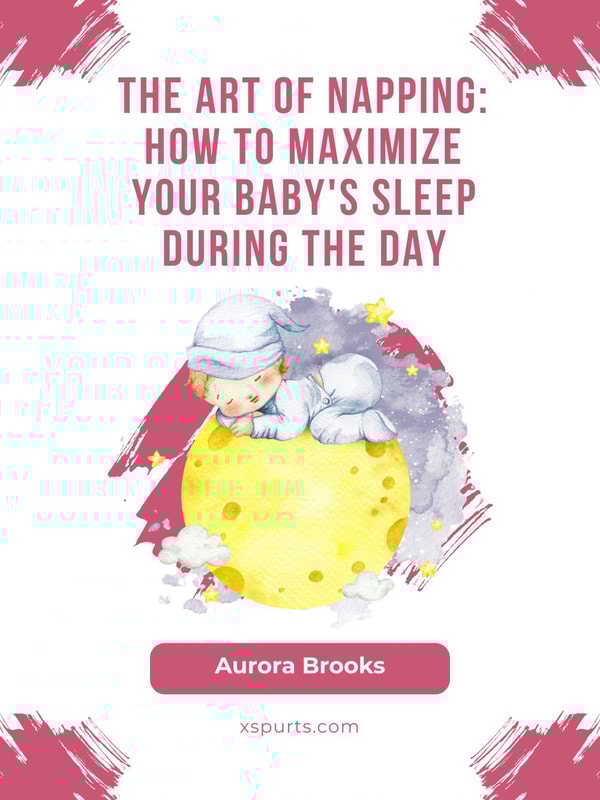 The Art of Napping- How to Maximize Your Baby's Sleep During the Day