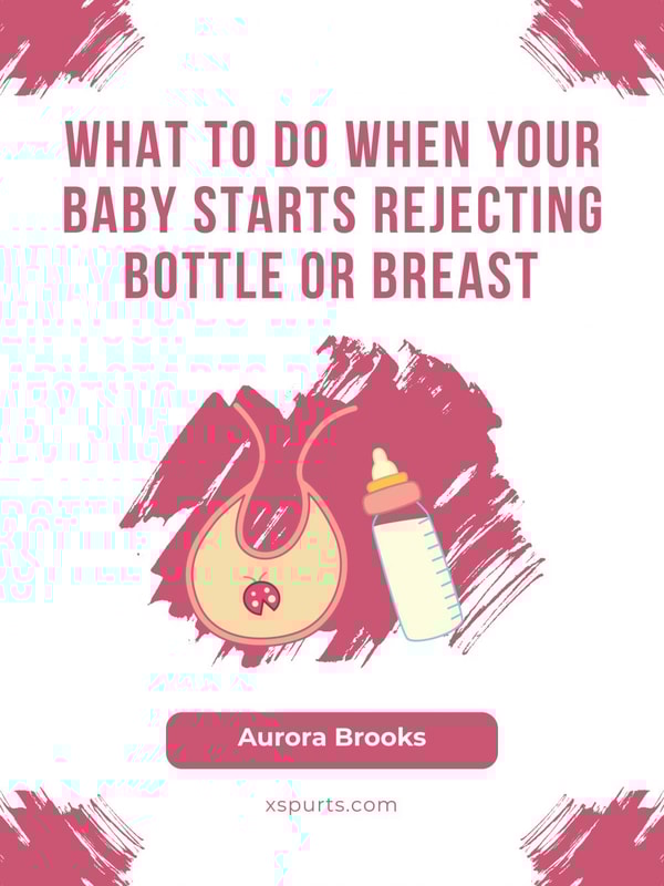 What to Do When Your Baby Starts Rejecting Bottle or Breast