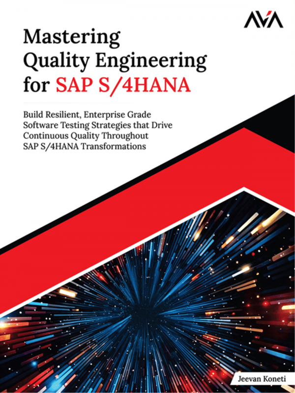 Mastering Quality Engineering for SAP S/4HANA: Build Resilient, Enterprise Grade Software Testing Strategies that Drive Continuous Quality Throughout SAP S/4HANA Transformations