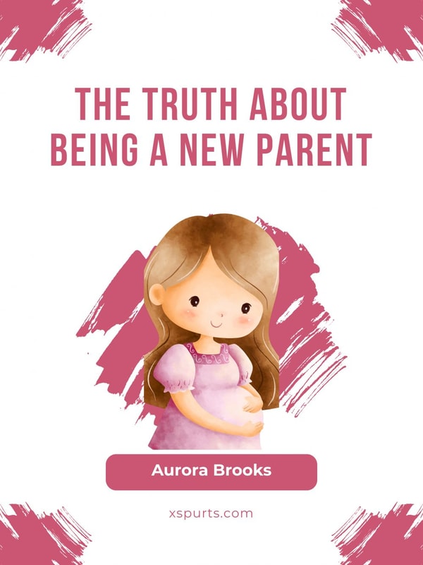 The Truth About Being a New Parent