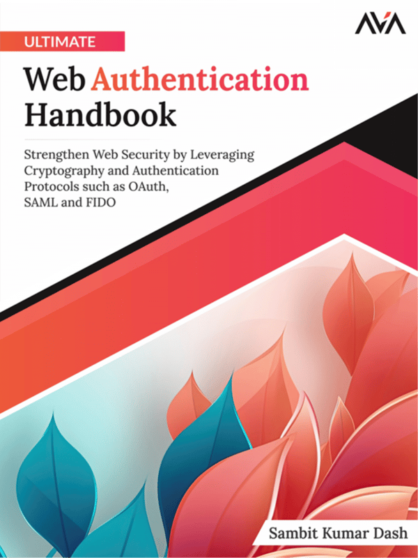 Ultimate Web Authentication Handbook: Strengthen Web Security by Leveraging Cryptography and Authentication Protocols such as OAuth, SAML and FIDO