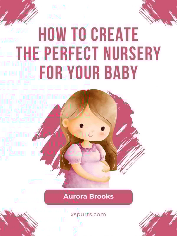 How to Create the Perfect Nursery for Your Baby