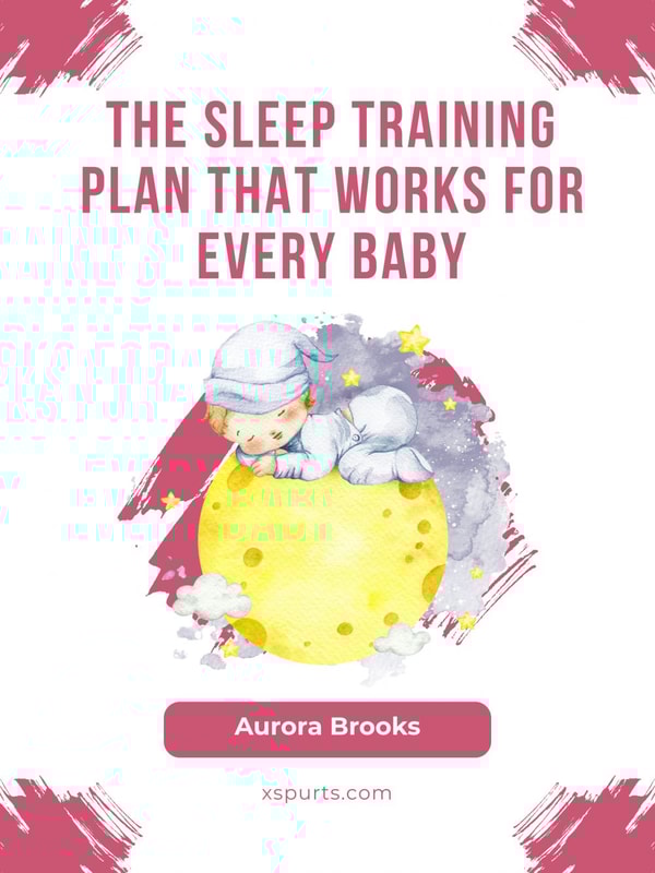 The Sleep Training Plan That Works for Every Baby