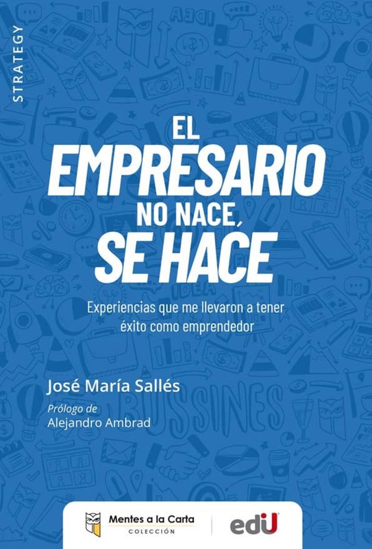 Empresario no nace, Se hace. Experiencias que me llevaron a tener éxito como emprendedor