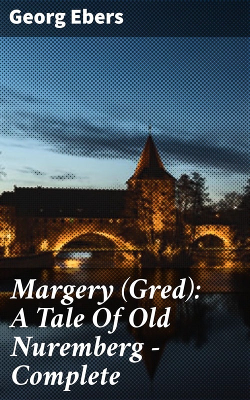 Margery (Gred): A Tale Of Old Nuremberg — Complete