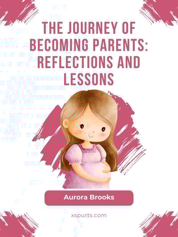 The Journey of Becoming Parents- Reflections and Lessons