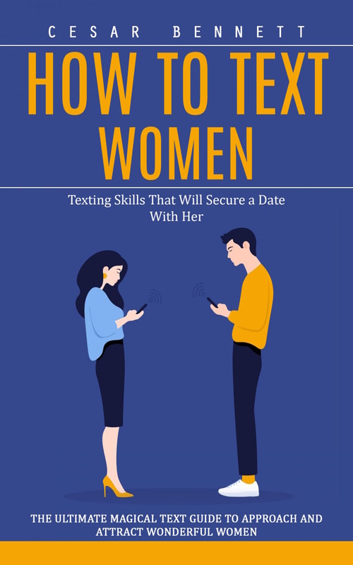 How to Text Women: Texting Skills That Will Secure a Date With Her (The Ultimate Magical Text Guide to Approach and Attract Wonderful Women)