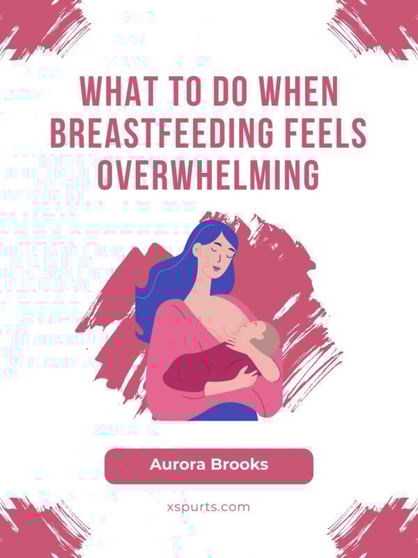 What to Do When Breastfeeding Feels Overwhelming