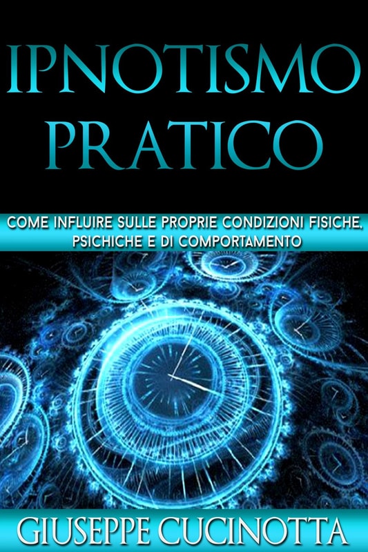 Ipnotismo pratico - Come influire sulle proprie condizioni fisiche, psichiche e di comportamento