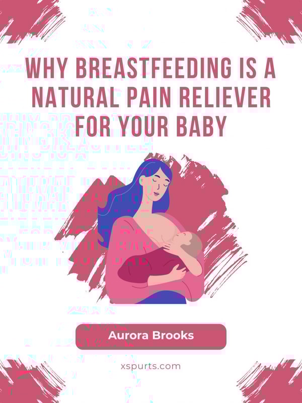 Why Breastfeeding is a Natural Pain Reliever for Your Baby