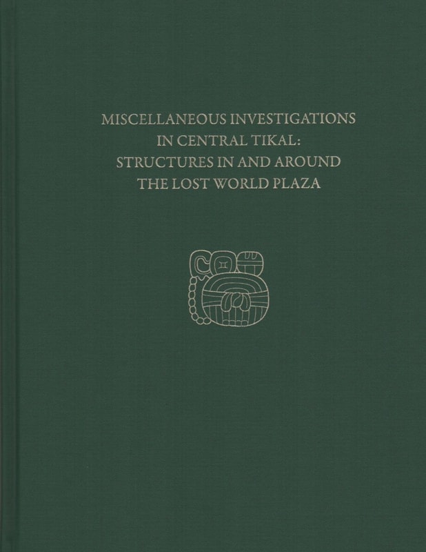 Miscellaneous Investigations in Central Tikal--Structures in and Around the Lost World Plaza
