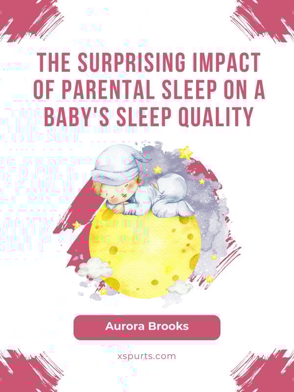 The Surprising Impact of Parental Sleep on a Baby's Sleep Quality
