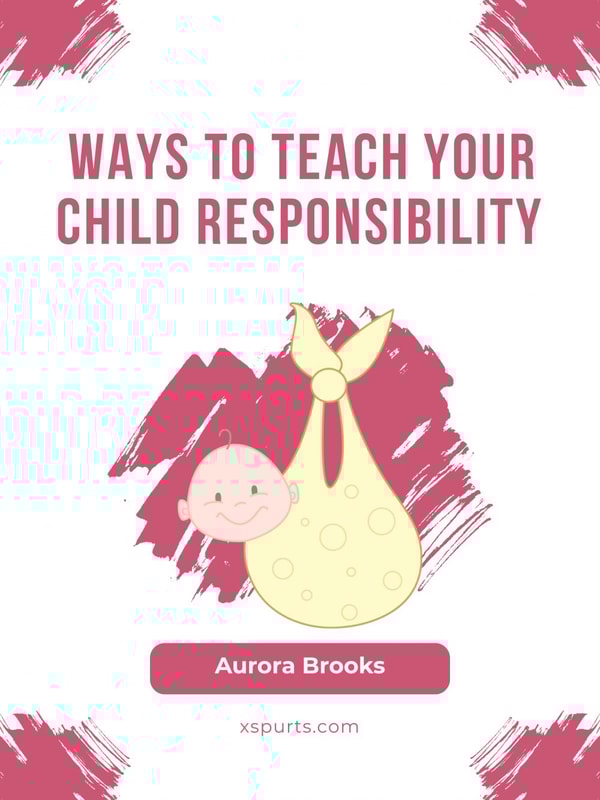 Ways to Teach Your Child Responsibility