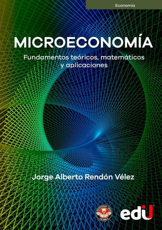 Microeconomía. Fundamentos teóricos, matemáticos y aplicaciones