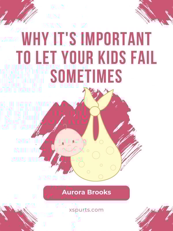 Why It's Important to Let Your Kids Fail Sometimes