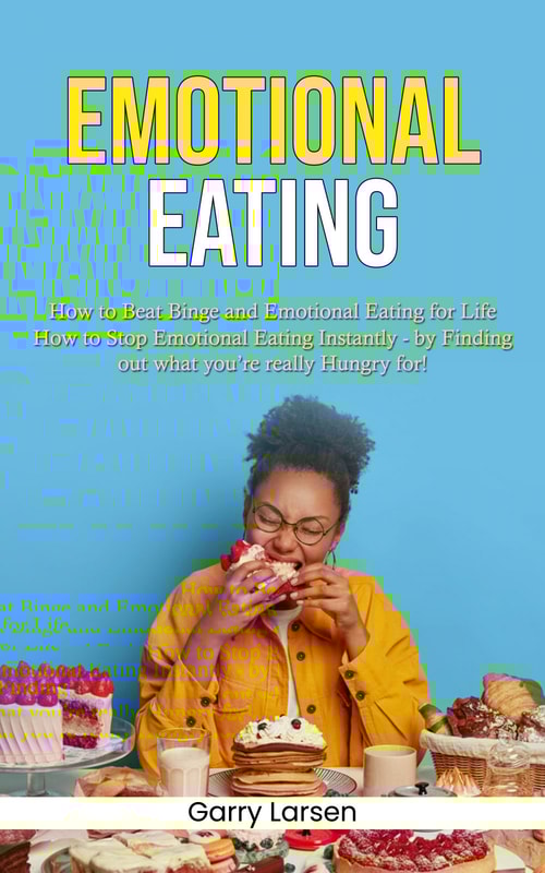 Emotional Eating: How to Beat Binge and Emotional Eating for Life (How to Stop Emotional Eating Instantly - by Finding out what you’re really Hungry for!)