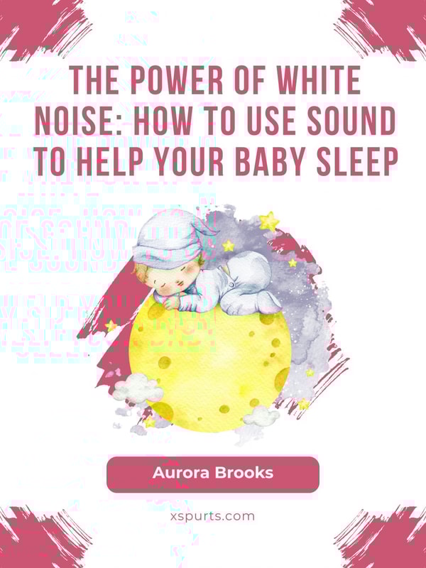 The Power of White Noise- How to Use Sound to Help Your Baby Sleep