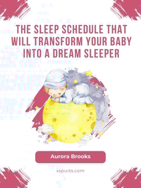 The Sleep Schedule That Will Transform Your Baby into a Dream Sleeper