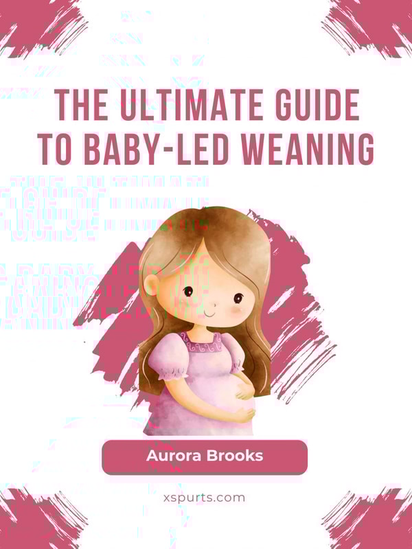 The Ultimate Guide to Baby-Led Weaning