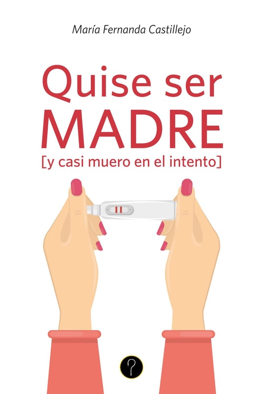 Quise ser madre [y casi muero en el intento]