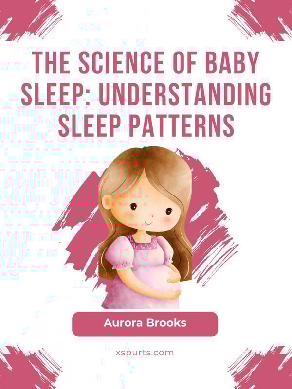 The Science of Baby Sleep- Understanding Sleep Patterns