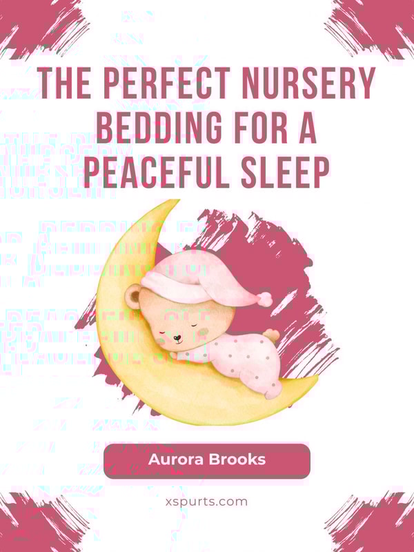 The Perfect Nursery Bedding for a Peaceful Sleep