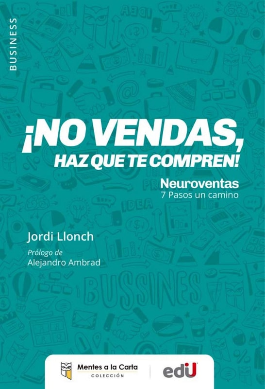 ¡No vendas, haz que te compren! Neuroventas. 7 Pasos un camino